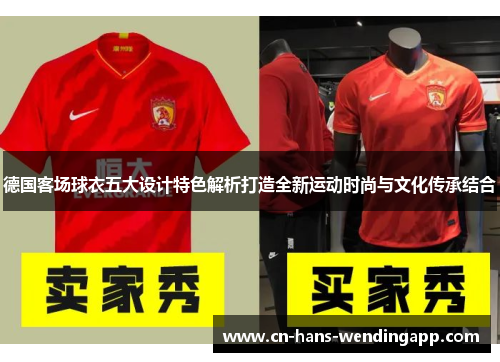 德国客场球衣五大设计特色解析打造全新运动时尚与文化传承结合