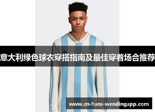 意大利绿色球衣穿搭指南及最佳穿着场合推荐