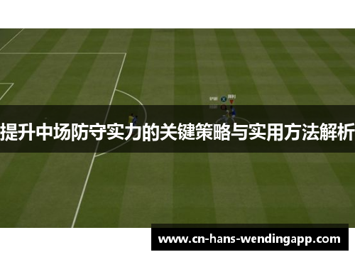 提升中场防守实力的关键策略与实用方法解析
