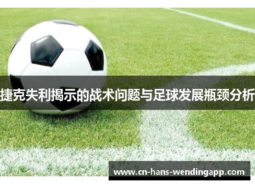 捷克失利揭示的战术问题与足球发展瓶颈分析