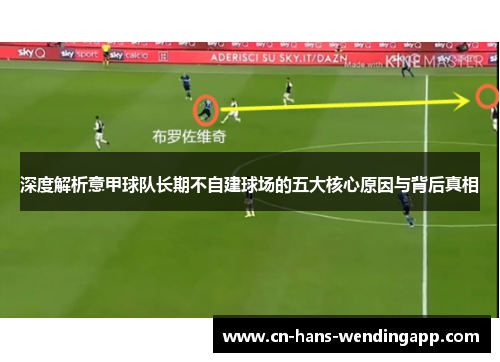 深度解析意甲球队长期不自建球场的五大核心原因与背后真相