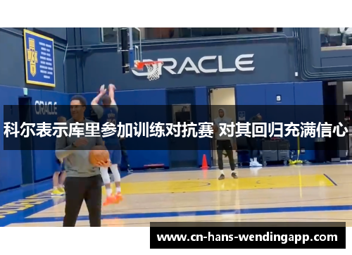 科尔表示库里参加训练对抗赛 对其回归充满信心