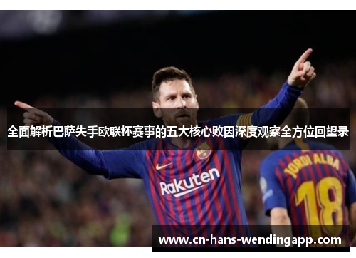 全面解析巴萨失手欧联杯赛事的五大核心败因深度观察全方位回望录