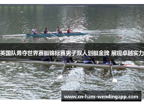 英国队勇夺世界赛艇锦标赛男子双人划艇金牌 展现卓越实力