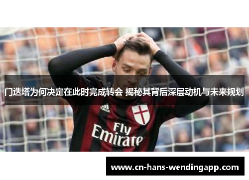 门迭塔为何决定在此时完成转会 揭秘其背后深层动机与未来规划