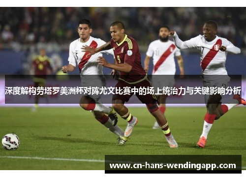 深度解构劳塔罗美洲杯对阵尤文比赛中的场上统治力与关键影响分析