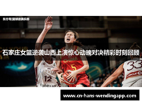 石家庄女篮逆袭山西上演惊心动魄对决精彩时刻回顾