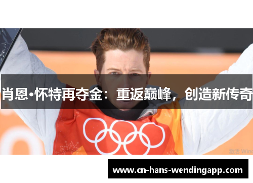 肖恩·怀特再夺金:重返巅峰,创造新传奇 肖恩·怀特再夺金:重返巅峰,创造新传奇