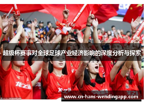 超级杯赛事对全球足球产业经济影响的深度分析与探索