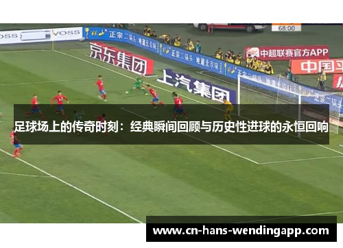 足球场上的传奇时刻：经典瞬间回顾与历史性进球的永恒回响