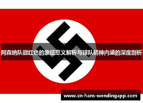 阿森纳队徽红色的象征意义解析与球队精神内涵的深度剖析