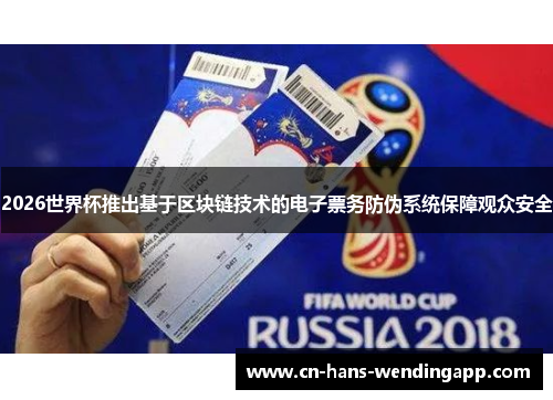 2026世界杯推出基于区块链技术的电子票务防伪系统保障观众安全