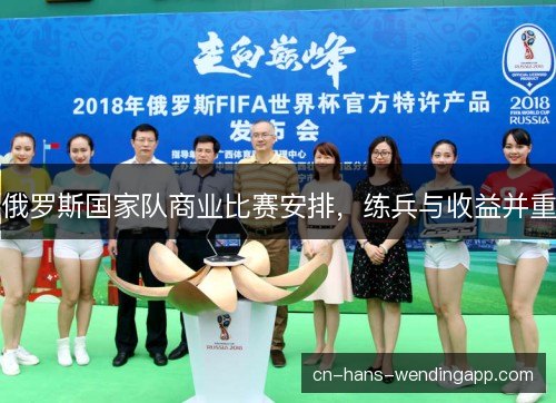 俄罗斯国家队商业比赛安排,练兵与收益并重 俄罗斯国家队商业比赛安排,练兵与收益并重