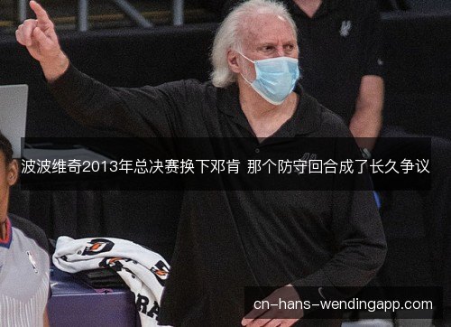 波波维奇2013年总决赛换下邓肯 那个防守回合成了长久争议